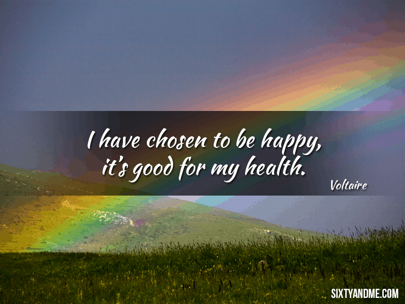 I have chosen to be happy, it's good for my health - Voltaire