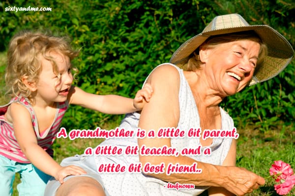 A grandmother is a little bit parent, a little bit teacher, and a little bit best friend.