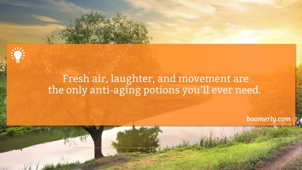 Getting Back to Nature - Fresh air, laughter, and movement are the only anti-aging potions you’ll ever need. 