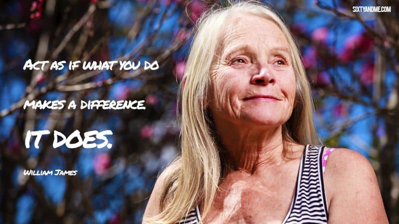 Act as if what you do makes a difference – it does! William James